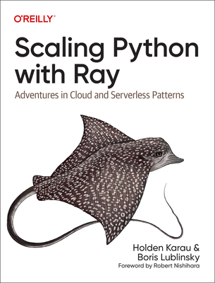 Scaling Python with Ray: Adventures in Cloud and Serverless Patterns - Karau, Holden, and Lublinsky, Boris