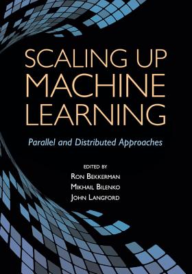 Scaling up Machine Learning: Parallel and Distributed Approaches - Bekkerman, Ron (Editor), and Bilenko, Mikhail (Editor), and Langford, John (Editor)
