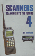 Scanners 4: Complete HF/VHF/UHF Listener's Guide - Rouse, Peter, and Lorek, Chris (Volume editor)
