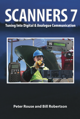Scanners 7: Tuning Into Digital & Analogue Communication - Rouse, Peter, and Robertson, Bill