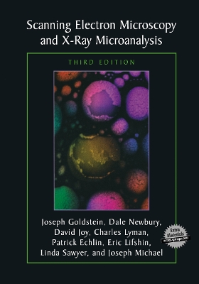 Scanning Electron Microscopy and X-Ray Microanalysis: Third Edition - Goldstein, Joseph, and Newbury, Dale E, and Joy, David C