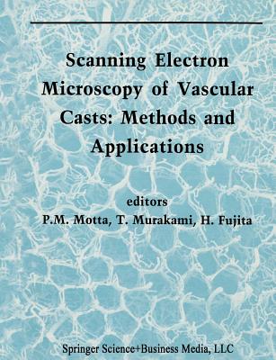 Scanning Electron Microscopy of Vascular Casts: Methods and Applications - Motta, P (Editor), and Murakami, Takuro (Editor), and Fujita, H (Editor)