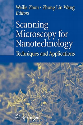 Scanning Microscopy for Nanotechnology: Techniques and Applications - Zhou, Weilie (Editor), and Wang, Zhong Lin (Editor)