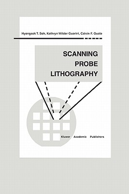 Scanning Probe Lithography - Soh, Hyongsok T., and Guarini, Kathryn Wilder, and Quate, Calvin F.