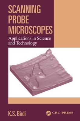 Scanning Probe Microscopes: Applications in Science and Technology - Birdi, K S