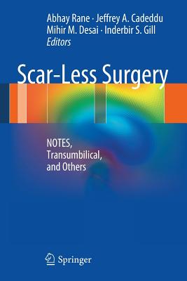 Scar-Less Surgery: Notes, Transumbilical, and Others - Ran�, Abhay (Editor), and Cadeddu, Jeffrey A (Editor), and Desai, Mihir M, MD (Editor)