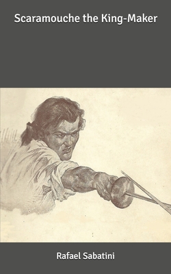 Scaramouche the King-Maker - Sabatini, Rafael