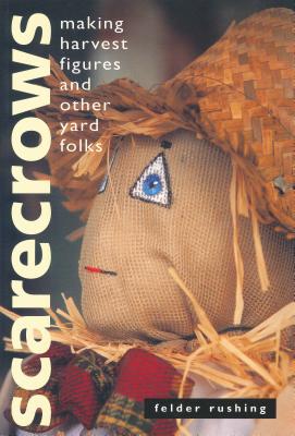 Scarecrows: Making Harvest Figures and Other Yard Folks - Rushing, Felder