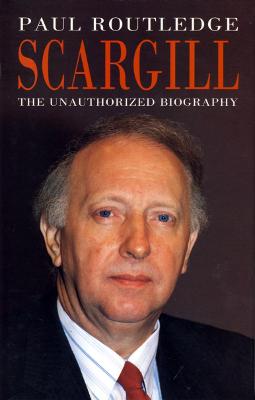 Scargill: The Unauthorized Biography - Routledge, Paul