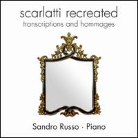 Scarlatti Recreated: Transcriptions and Hommages - Sandro Russo (piano)