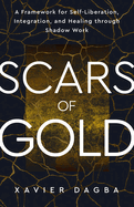 Scars of Gold: A Framework for Self-Liberation, Integration, and Healing Through Shadow Work