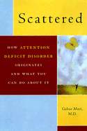 Scattered: How A.D.D. Originates and What You Can Do