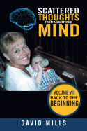 Scattered Thoughts from a Scattered Mind: Volume VII Back to the Beginning
