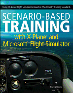 Scenario-Based Training with X-Plane and Microsoft Flight Simulator: Using PC-Based Flight Simulations Based on FAA-Industry Training Standards