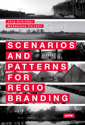 Scenarios and Patterns for Regiobranding - Schr�der, J�rg (Editor), and Ferretti, Maddalena (Editor)