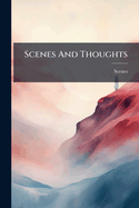 Scenes and Thoughts