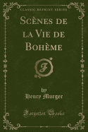 Scenes de la Vie de Boheme (Classic Reprint)
