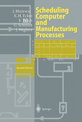 Scheduling Computer and Manufacturing Processes - Blazewicz, Jacek, and Ecker, Klaus H., and Pesch, Erwin