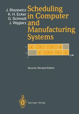 Scheduling in Computer and Manufacturing Systems - Blazewicz, Jacek, and Ecker, Klaus H, and Schmidt, G�nter