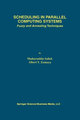 Scheduling in Parallel Computing Systems: Fuzzy and Annealing Techniques - Salleh, Shaharuddin, and Zomaya, Albert