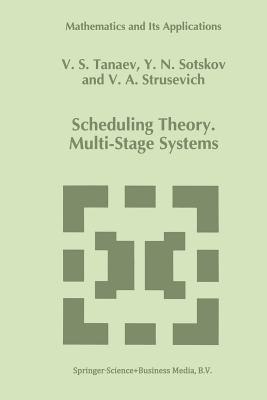 Scheduling Theory: Multi-Stage Systems - Tanaev, V, and Sotskov, Yuri N, and Strusevich, V a