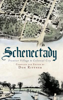 Schenectady: Frontier Village to Colonial City - Rittner, Don (Editor)