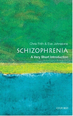 Schizophrenia: A Very Short Introduction - Frith, Christopher, and Johnstone, Eve