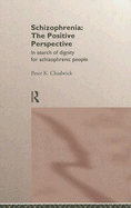 Schizophrenia: The Positive Perspective: Explorations at the Outer Reaches of Human Experience