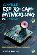 Schnelle ESP 32-CAM-Entwicklung mit Python: Meistern Sie die Python-Programmierung und MicroPython f�r die drahtlose Bildverarbeitung und erweiterte IoT-Anwendungen