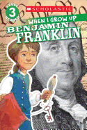 Scholastic Reader Level 3: When I Grow Up: Benjamin Franklin