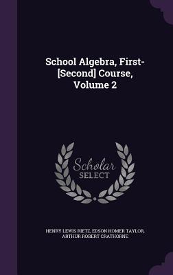 School Algebra, First-[Second] Course, Volume 2 - Rietz, Henry Lewis, and Taylor, Edson Homer, and Crathorne, Arthur Robert