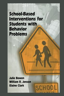School-Based Interventions for Students with Behavior Problems - Bowen, Julie, and Jenson, William R., and Clark, Elaine