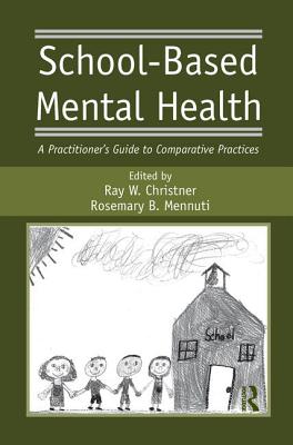 School-Based Mental Health: A Practitioner's Guide to Comparative Practices - Christner, Ray W, and Mennuti, Rosemary B