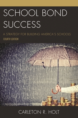 School Bond Success: A Strategy for Building America's Schools - Holt, Carleton R.
