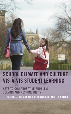 School Climate and Culture vis-�-vis Student Learning: Keys to Collaborative Problem Solving and Responsibility - Bulach, Cletus R, Dr., and Lunenburg, Frederick C, and Potter, Les