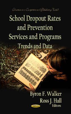School Dropout Rates & Prevention Services & Programs: Trends & Data - Walker, Byron F (Editor), and Hall, Ross J (Editor)