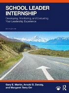 School Leader Internship: Developing, Monitoring, and Evaluating Your Leadership Experience