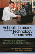 School Librarians and the Technology Department: A Practical Guide to Successful Collaboration: A Practical Guide to Successful Collaboration