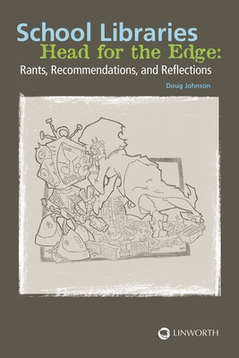 School Libraries Head for the Edge: Rants, Recommendations, and Reflections - Johnson, Douglas A