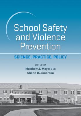 School Safety and Violence Prevention: Science, Practice, Policy - Mayer, Matthew J (Editor), and Jimerson, Shane R (Editor)