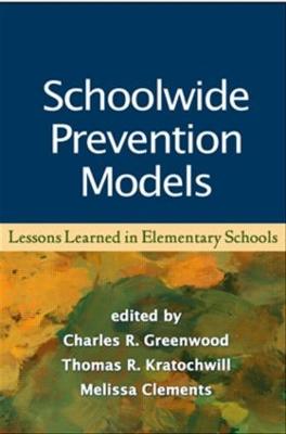 Schoolwide Prevention Models: Lessons Learned in Elementary Schools - Greenwood, Charles R (Editor), and Kratochwill, Thomas R, PhD (Editor), and Clements, Melissa (Editor)