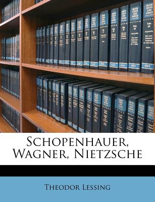 Schopenhauer, Wagner, Nietzsche - Lessing, Theodor