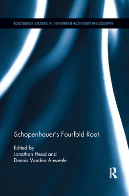 Schopenhauer's Fourfold Root - Head, Jonathan (Editor), and Vanden Auweele, Dennis (Editor)