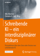Schreibende KI -- ein interdisziplin?rer Diskurs: Perspektiven ?ber den Sinn oder Unsinn von schreibender KI