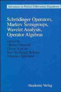 Schrodinger Operators, Markov Semigroups, Wavelet Analysis, Operator Algebras - Demuth, M (Editor), and Schrohe, E (Editor)