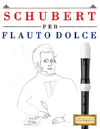 Schubert per Flauto Dolce: 10 Pezzi Facili per Flauto Dolce Libro per Principianti
