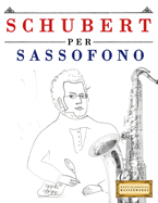Schubert per Sassofono: 10 Pezzi Facili per Sassofono Libro per Principianti
