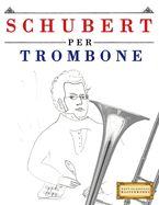 Schubert per Trombone: 10 Pezzi Facili per Trombone Libro per Principianti