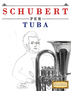 Schubert per Tuba: 10 Pezzi Facili per Tuba Libro per Principianti
