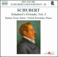 Schubert's Friends, Vol. 3 - Rainer Trost (tenor); Ulrich Eisenlohr (piano)